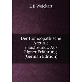 

Книга Der Homöopathische Arzt Als Hausfreund.: Aus Eigner Erfahrung. (German Edition)