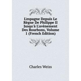 

Книга L'espagne Depuis Le Règne De Philippe II Jusqu'à L'avènement Des Bourbons, Volume 1