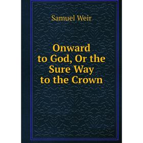 

Книга Onward to God, Or the Sure Way to the Crown