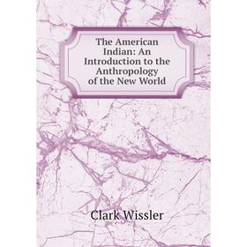 

Книга The American Indian: An Introduction to the Anthropology of the New World