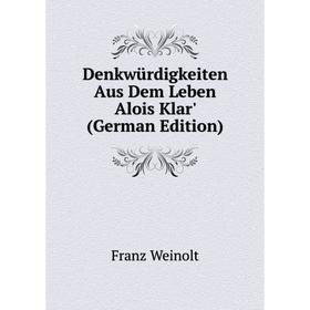 

Книга Denkwürdigkeiten Aus Dem Leben Alois Klar' (German Edition)