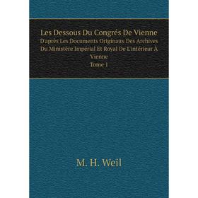 

Книга Les Dessous Du Congrés De VienneD'après Les Documents Originaux Des Archives Du Ministère Impérial Et Royal De L'intérieur À Vienne Tome 1