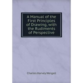 

Книга A Manual of the First Principles of Drawing, with the Rudiments of Perspective