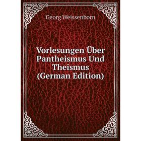

Книга Vorlesungen Über Pantheismus Und Theismus (German Edition)