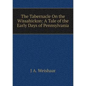

Книга The Tabernacle On the Wissahickon: A Tale of the Early Days of Pennsylvania