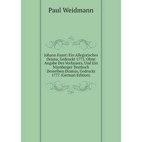 

Книга Johann Faust: Ein Allegorisches Drama, Gedruckt 1775, Ohne Angabe Des Verfassers, Und Ein Nürnberger Textbuch Desselben Dramas, Gedruckt 1777