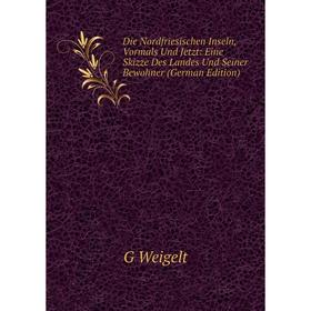 

Книга Die Nordfriesischen Inseln, Vormals Und Jetzt: Eine Skizze Des Landes Und Seiner Bewohner (German Edition)