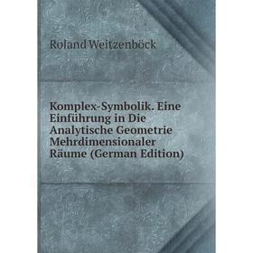 

Книга Komplex-Symbolik. Eine Einführung in Die Analytische Geometrie Mehrdimensionaler Räume