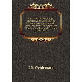 

Книга Essays On the Mythology, Theology, and Morals of the Antients: Accompanied with a Brief Outline of the Respective Tenets of the Grecian Sectaria