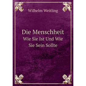 

Книга Die MenschheitWie Sie Ist Und Wie Sie Sein Sollte