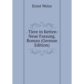 

Книга . Tiere in Ketten: Neue Fassung. Roman (German Edition)