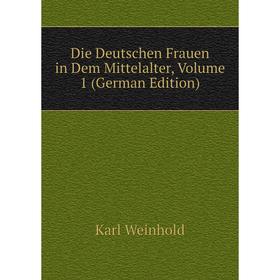 

Книга Die Deutschen Frauen in Dem Mittelalter, Volume 1 (German Edition)