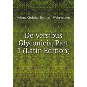 

Книга De Versibus Glyconicis, Part 1 (Latin Edition)