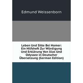 

Книга Leben Und Sitte Bei Homer: Ein Hilfsheft Zur Würdigung Und Erklärung Von Ilias Und Odyssee in Deutscher Übersetzung