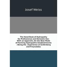 

Книга The Hand Book of Hydropathy for Professional and Domestic Use: With an Appendix, On the Best Mode of Forming Hydropathic Establishments: Being t