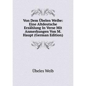 

Книга Von Dem Übelen Weibe: Eine Altdeutsche Erzählung In Verse Mit Anmerkungen Von M. Haupt (German Edition)