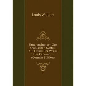 

Книга Untersuchungen Zur Spanischen Syntax, Auf Grund Der Werke Des Cervantes (German Edition)