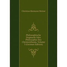 

Книга Philosophische Dogmatik Oder Philosophie Des Christenthums, Volume 3 (German Edition)