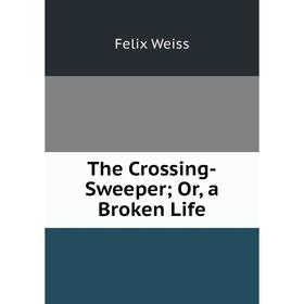 

Книга The Crossing-Sweeper; Or, a Broken Life