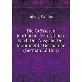 

Книга Die Grösseren Jahrbücher Von Altaich: Nach Der Ausgabe Der Monumenta Germaniae (German Edition)