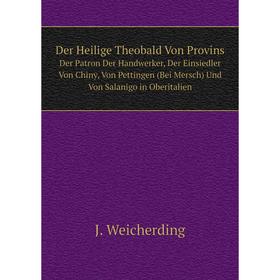 

Книга Der Heilige Theobald Von ProvinsDer Patron Der Handwerker, Der Einsiedler Von Chiny, Von Pettingen (Bei Mersch) Und Von Salanigo in Oberitalien