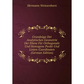 

Книга Grundzüge Der Analytischen Geometrie Der Ebene Für Orthogonale Und Homogene Punkt-Und Linien-Coordinaten (German Edition)