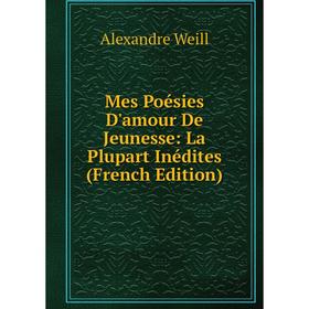 

Книга Mes Poésies D'amour De Jeunesse: La Plupart Inédites