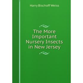 

Книга The More Important Nursery Insects in New Jersey