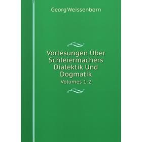 

Книга Vorlesungen Über Schleiermachers Dialektik Und DogmatikVolumes 1-2