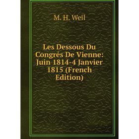 

Книга Les Dessous Du Congrés De Vienne: Juin 1814-4 Janvier 1815