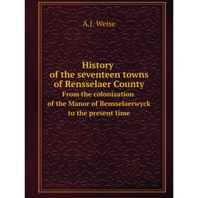 

Книга History of the seventeen towns of Rensselaer CountyFrom the colonization of the Manor of Rensselaerwyck to the present time