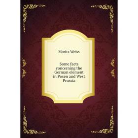 

Книга Some facts concerning the German element in Posen and West Prussia