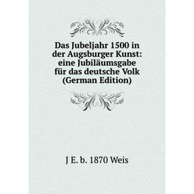 

Книга Das Jubeljahr 1500 in der Augsburger Kunst: eine Jubiläumsgabe für das deutsche Volk (German Edition)