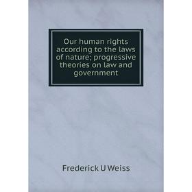 

Книга Our human rights according to the laws of nature; progressive theories on law and government