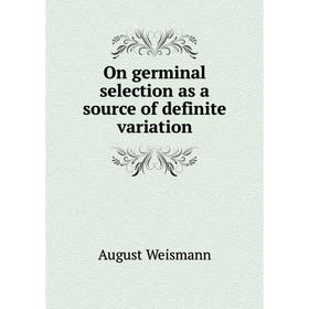 

Книга On germinal selection as a source of definite variation