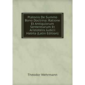 

Книга Platonis De Summo Bono Doctrina: Ratione Et Antiquiorum Sententiarum Et Aristotelis Judicii Habita (Latin Edition)