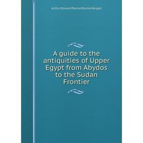 

Книга A guide to the antiquities of Upper Egypt from Abydos to the Sudan Frontier