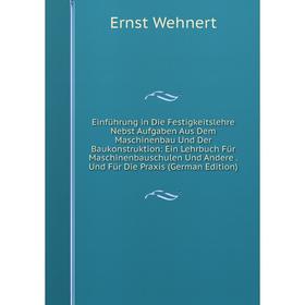 

Книга Einführung in Die Festigkeitslehre Nebst Aufgaben Aus Dem Maschinenbau Und Der Baukonstruktion: Ein Lehrbuch Für Maschinenbauschulen Und Andere.