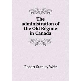 

Книга The administration of the Old Régime in Canada