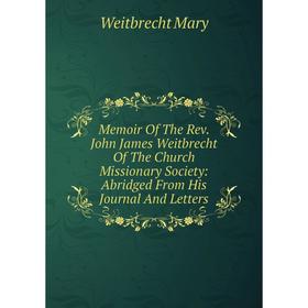 

Книга Memoir of the Rev John James Weitbrecht of the Church Missionary Society: Abridged from His Journal And Letters