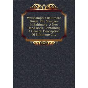 

Книга Weishampel's Baltimore Guide. The Stranger In Baltimore: A New Hand Book, Containing A General Description Of Baltimore City
