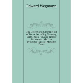 

Книга The Design and Construction of Dams: Including Masonry, Earth, Rock-Fill, and Timber Structures: Also the Principal Types of Movable Dams