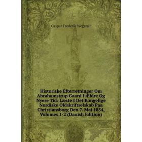 

Книга Historiske Efterretninger Om Abrahamstrup Gaard I Ældre Og Nyere Tid: Læste I Det Kongelige Nordiske Oldskriftselskab Paa Christiansborg Den 7.