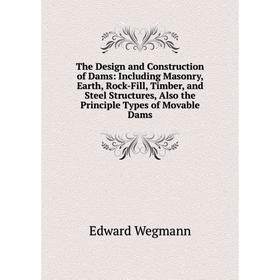 

Книга The Design and Construction of Dams: Including Masonry, Earth, Rock-Fill, Timber, and Steel Structures, Also the Principle Types of Movable Dams