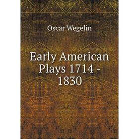 

Книга Early American Plays 1714 - 1830