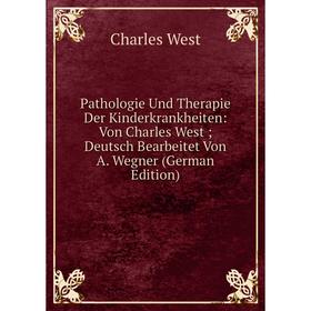 

Книга Pathologie Und Therapie Der Kinderkrankheiten: Von Charles West; Deutsch Bearbeitet Von A Wegner