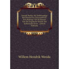 

Книга Joseph Butler Als Zedekundige Beschouwd En Gewaardeerd: Een Bijdrage Tot De Kennis Van De Engelsche Ethiek Der Achttiende Eeuw.