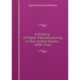 

Книга A History of Paper-Manufacturing in the United States, 1690-1916