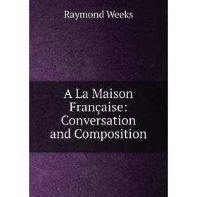 

Книга A La Maison Française: Conversation and Composition