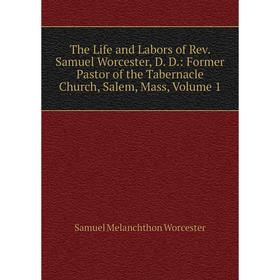 

Книга The Life and Labors of Rev. Samuel Worcester, D. D.: Former Pastor of the Tabernacle Church, Salem, Mass, Volume 1